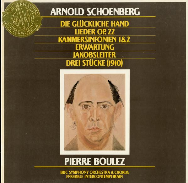 Arnold Schoenberg, Pierre Boulez, BBC Symphony Orchestra, BBC Singers, Ensemble Intercontemporain - Die Glückliche Hand / Lieder Op. 22 / Kammersinfonien 1 & 2 / Erwartung / Jakobsleiter / Drei Stücke (1910)