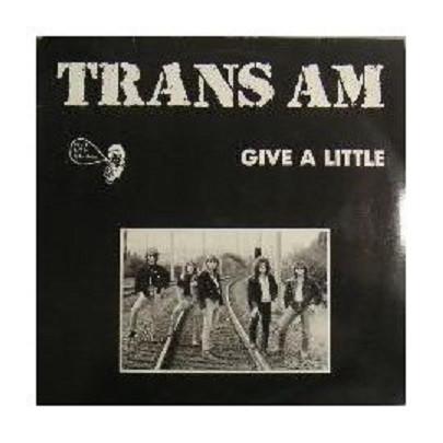 Trans Am  - Give A Little